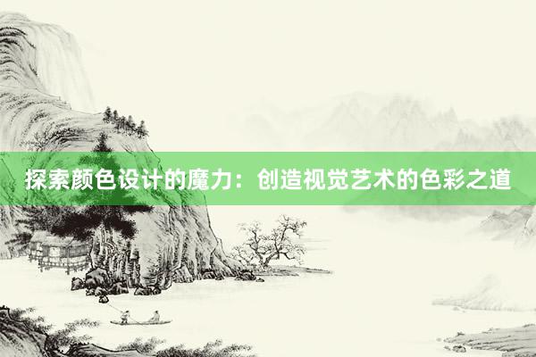 探索颜色设计的魔力：创造视觉艺术的色彩之道