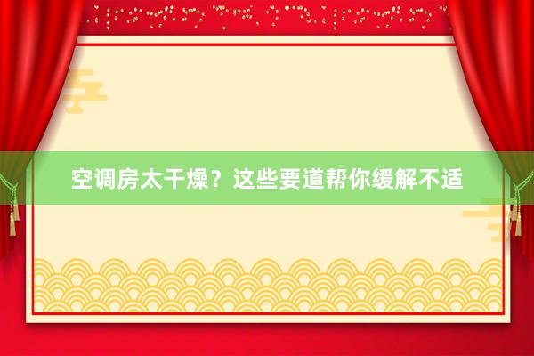 空调房太干燥？这些要道帮你缓解不适